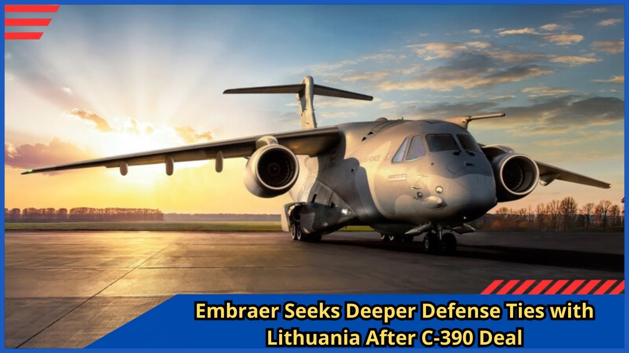 Embraer Seeks Deeper Defense Ties with Lithuania After C 390 Deal